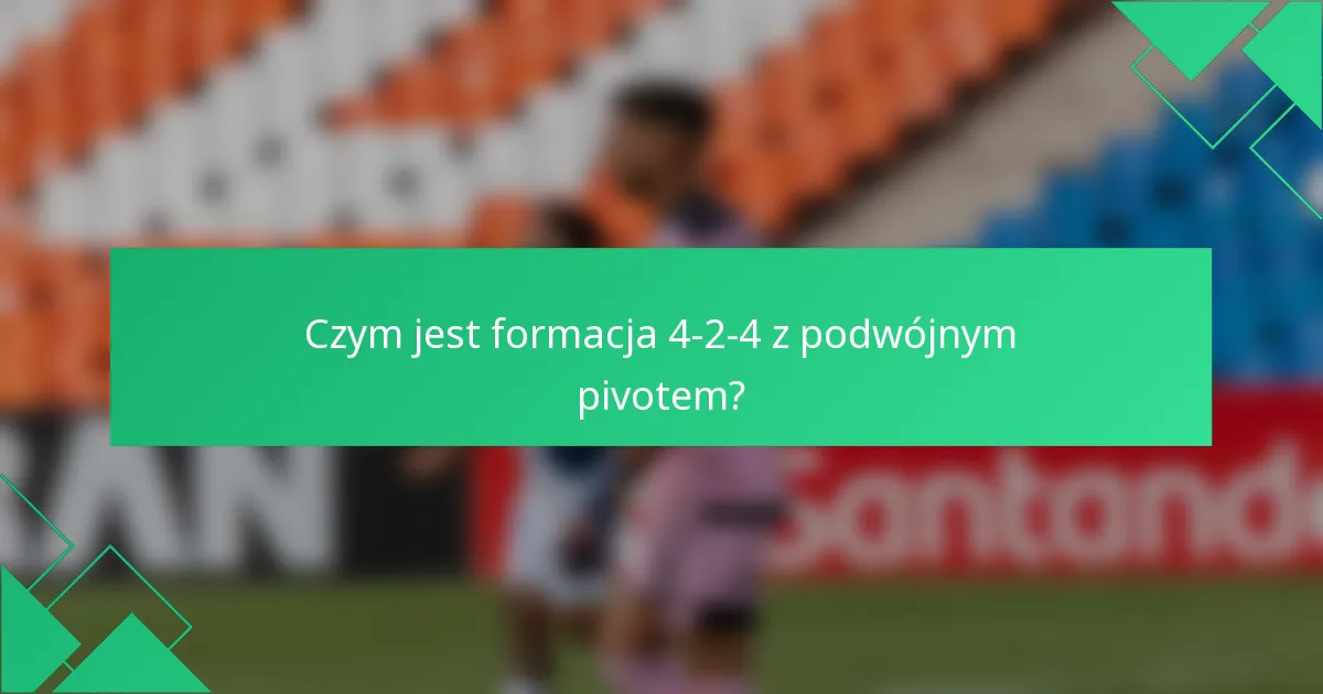 Czym jest formacja 4-2-4 z podwójnym pivotem?