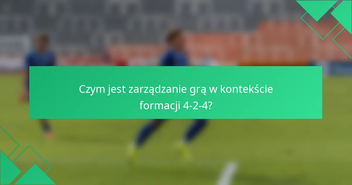 Czym jest zarządzanie grą w kontekście formacji 4-2-4?