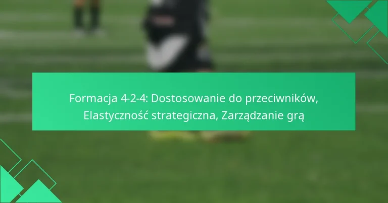 Formacja 4-2-4: Dostosowanie do przeciwników, Elastyczność strategiczna, Zarządzanie grą