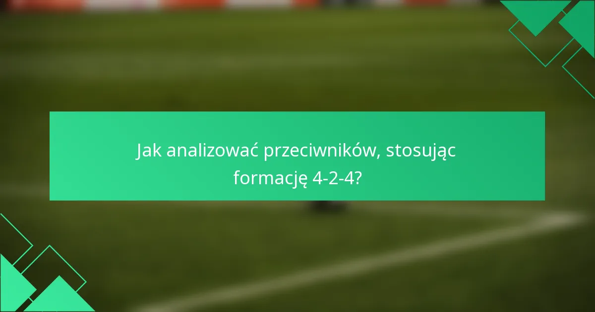 Jak analizować przeciwników, stosując formację 4-2-4?
