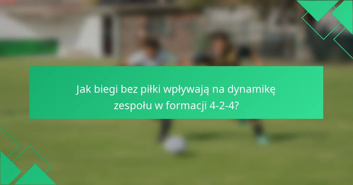 Jak biegi bez piłki wpływają na dynamikę zespołu w formacji 4-2-4?