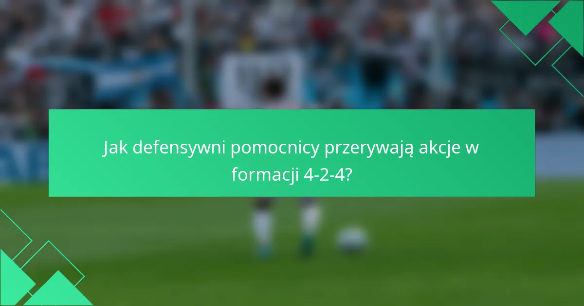 Jak defensywni pomocnicy przerywają akcje w formacji 4-2-4?