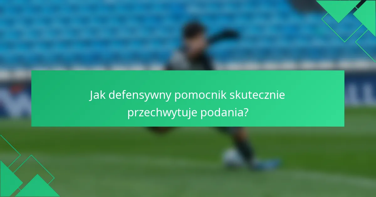 Jak defensywny pomocnik skutecznie przechwytuje podania?