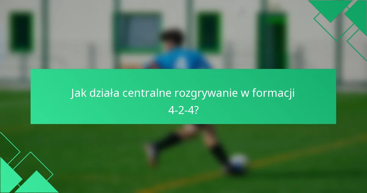 Jak działa centralne rozgrywanie w formacji 4-2-4?