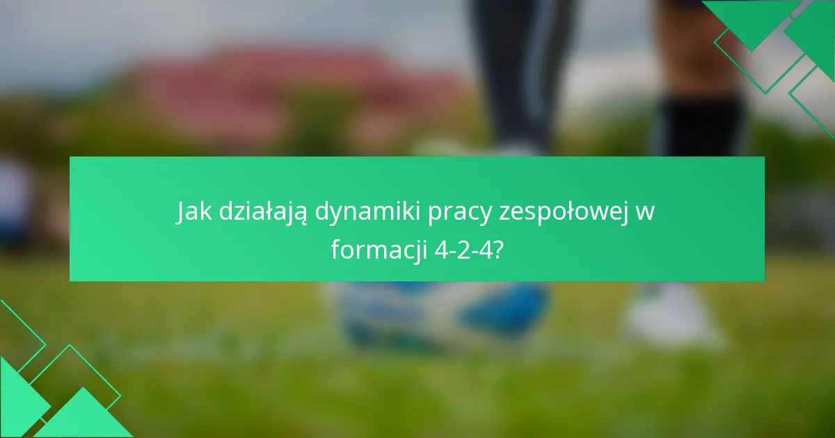 Jak działają dynamiki pracy zespołowej w formacji 4-2-4?