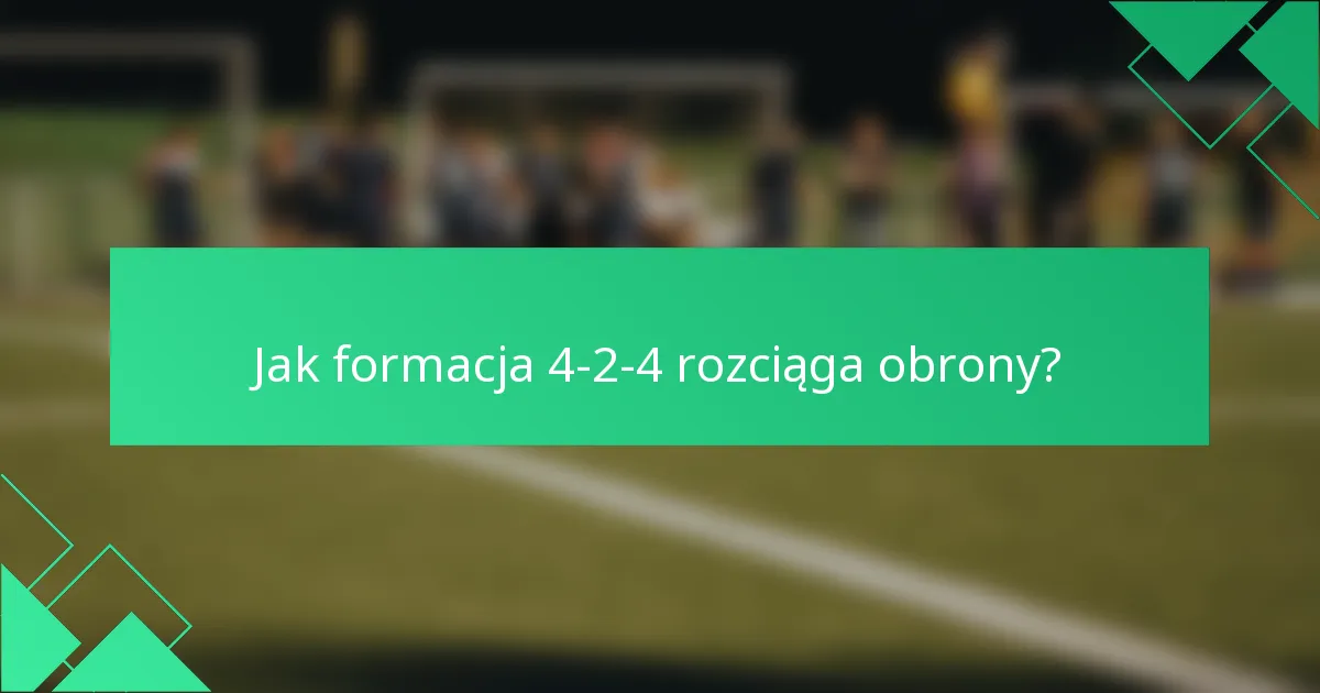 Jak formacja 4-2-4 rozciąga obrony?