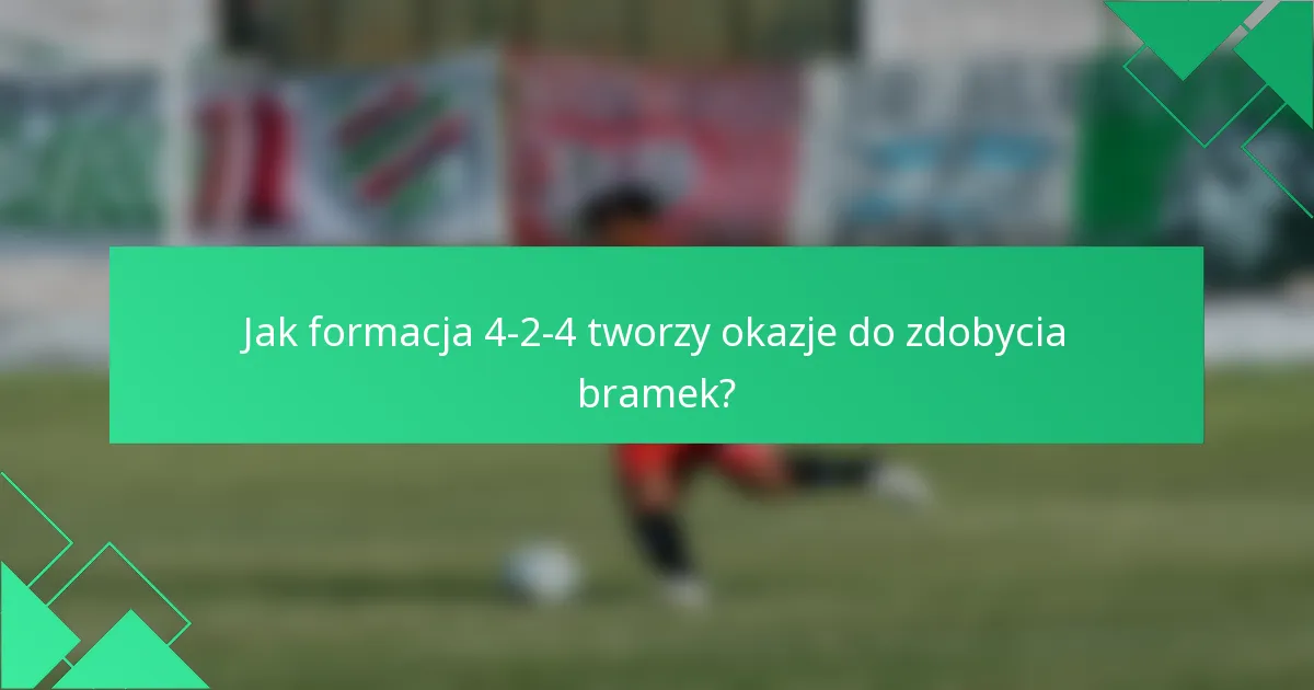 Jak formacja 4-2-4 tworzy okazje do zdobycia bramek?