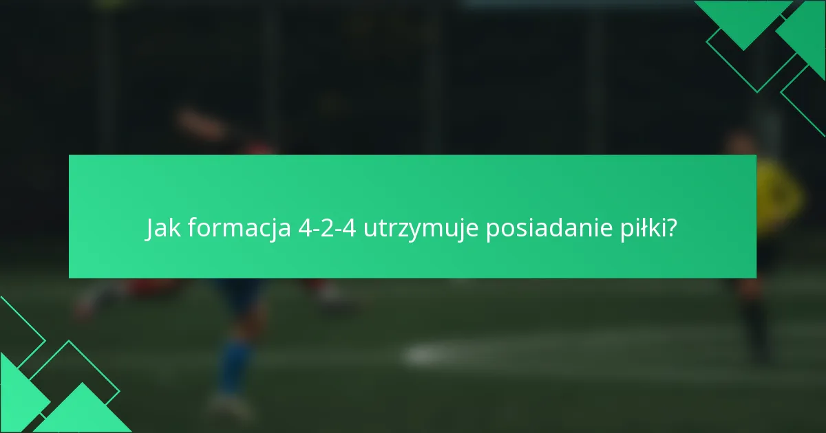 Jak formacja 4-2-4 utrzymuje posiadanie piłki?