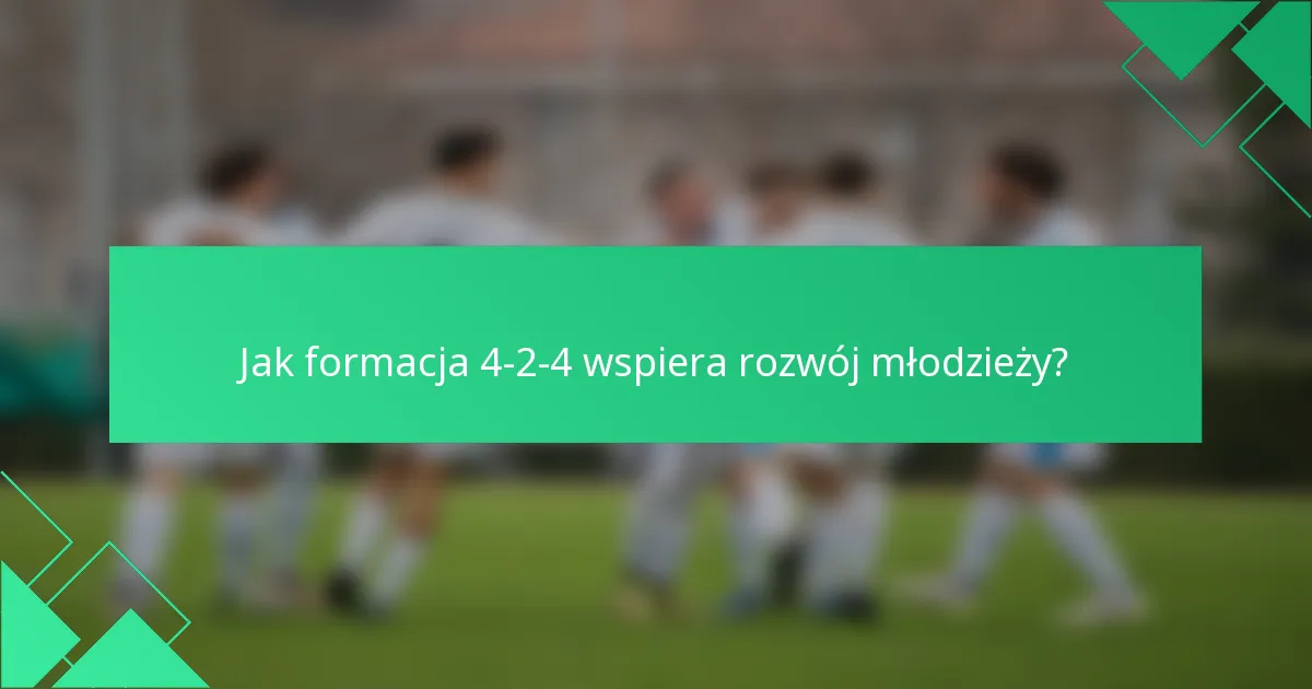 Jak formacja 4-2-4 wspiera rozwój młodzieży?