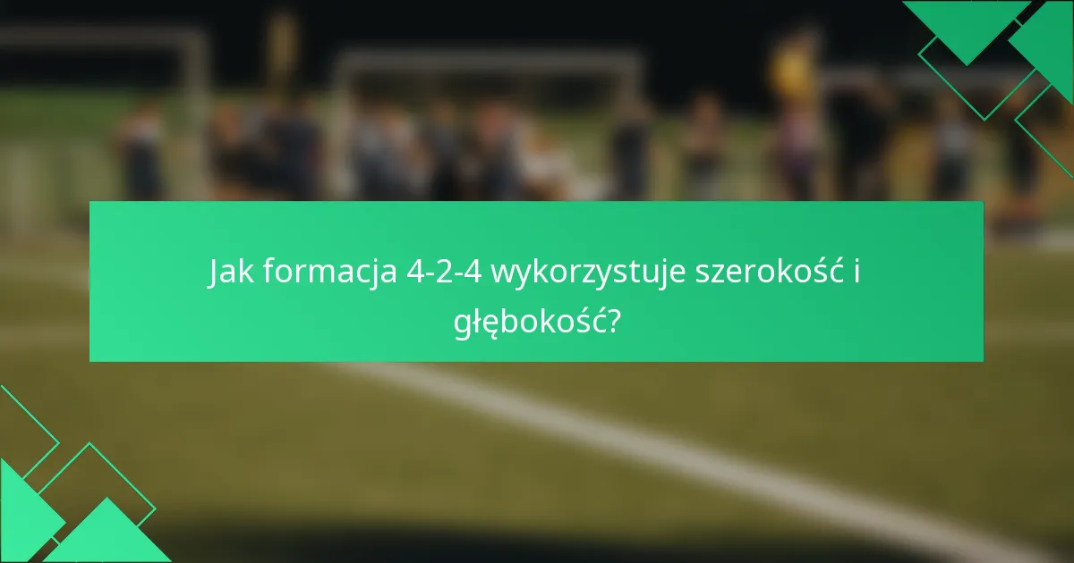 Jak formacja 4-2-4 wykorzystuje szerokość i głębokość?