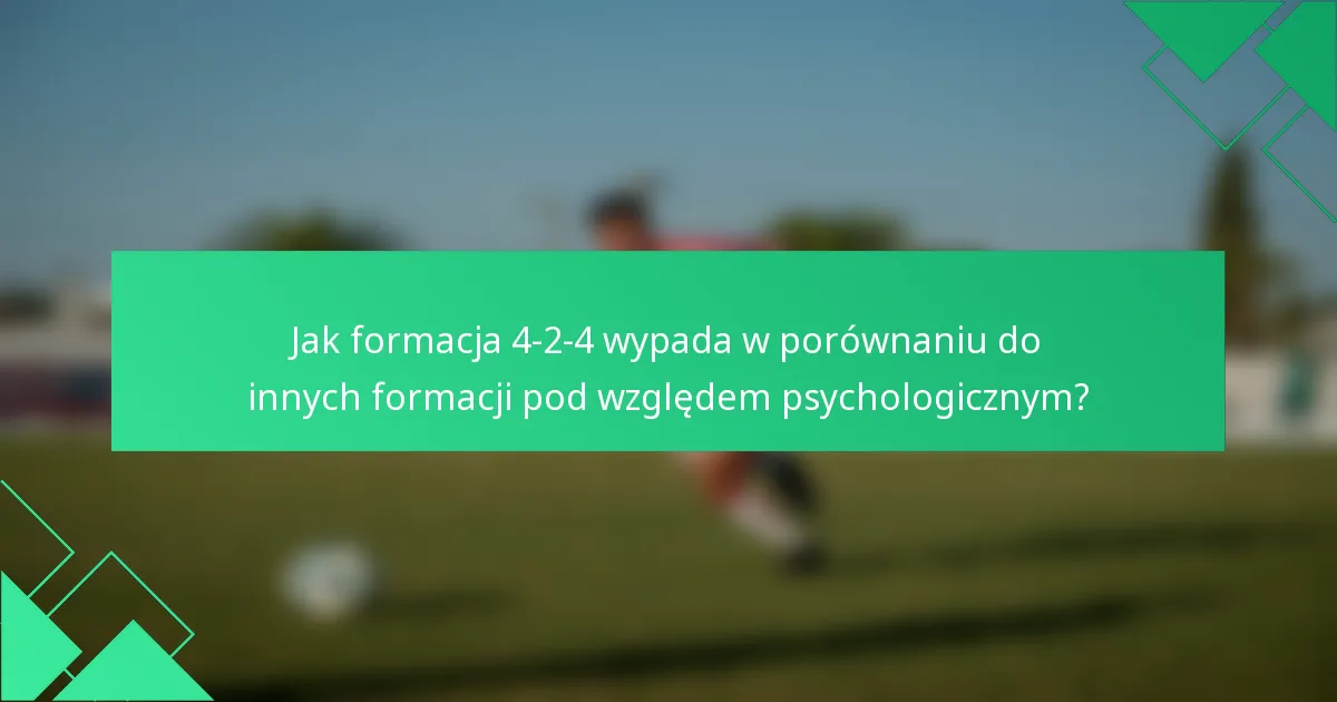 Jak formacja 4-2-4 wypada w porównaniu do innych formacji pod względem psychologicznym?