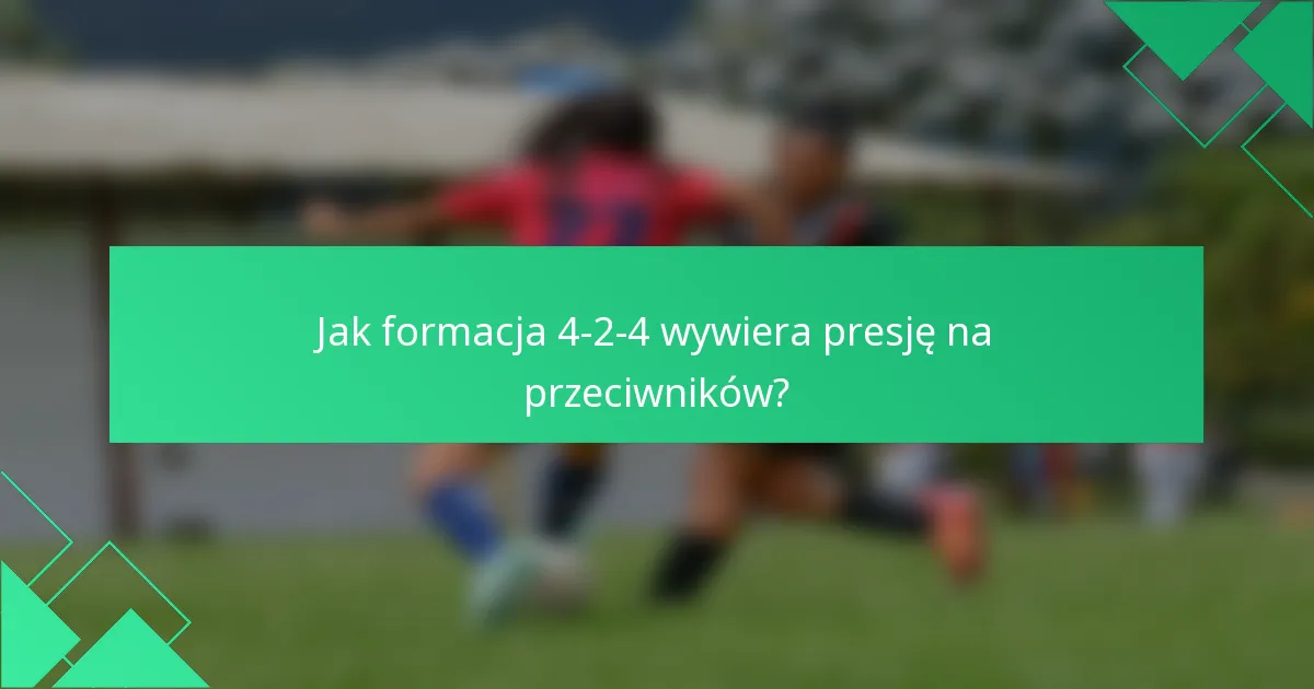 Jak formacja 4-2-4 wywiera presję na przeciwników?