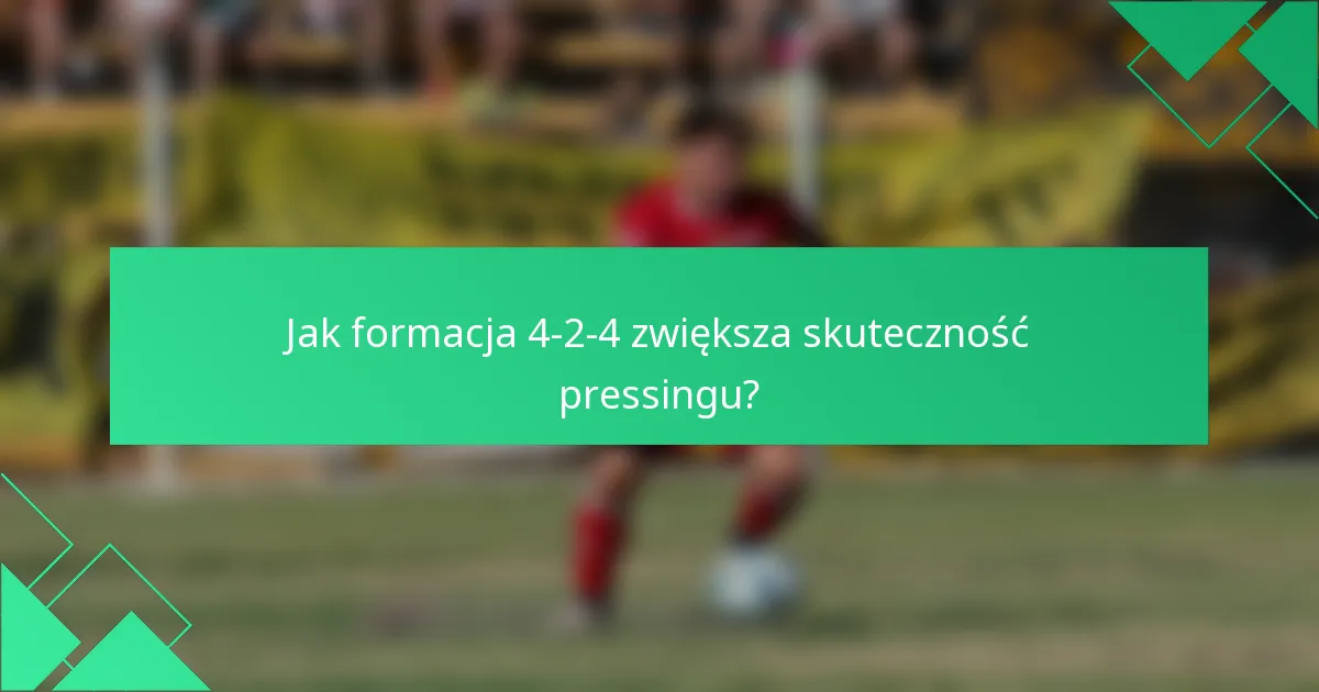 Jak formacja 4-2-4 zwiększa skuteczność pressingu?