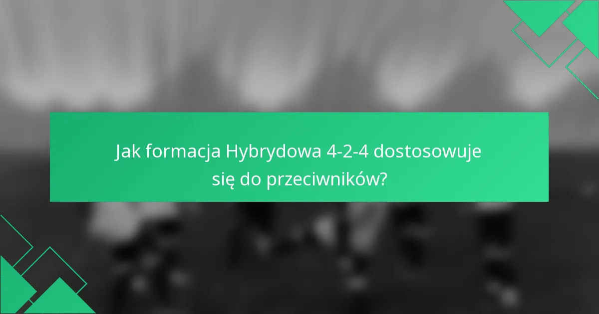 Jak formacja Hybrydowa 4-2-4 dostosowuje się do przeciwników?