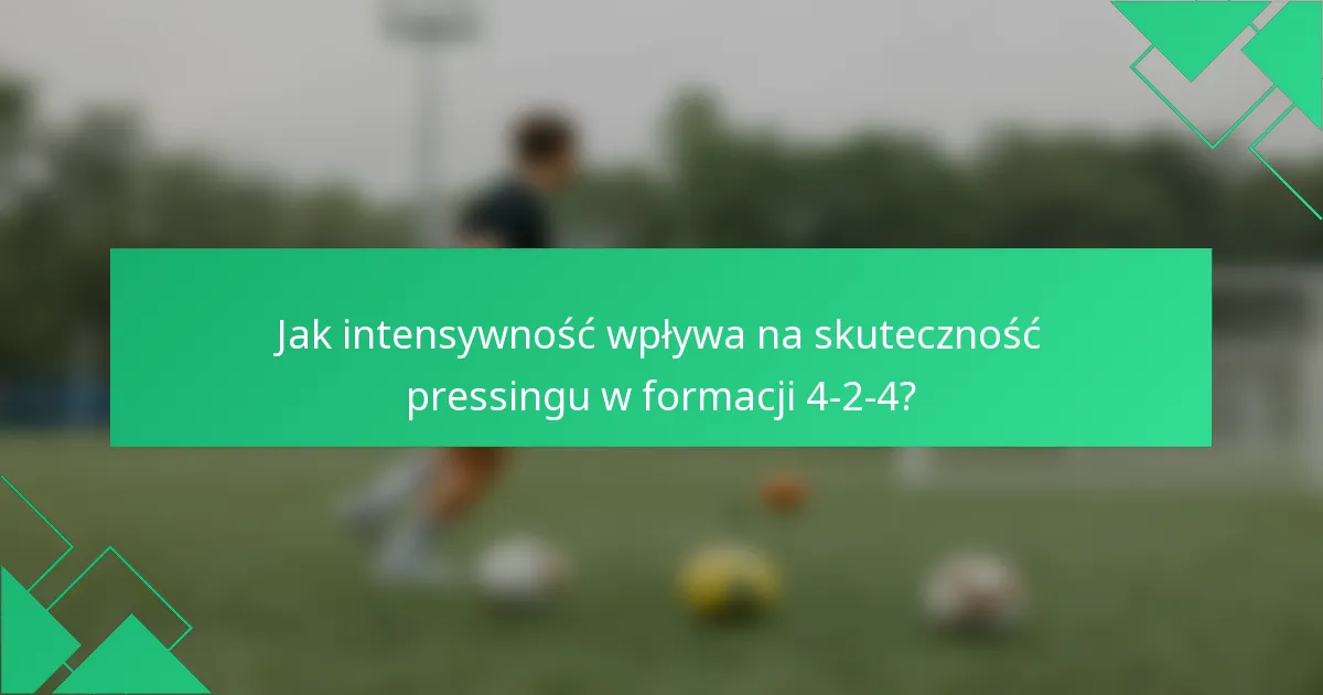 Jak intensywność wpływa na skuteczność pressingu w formacji 4-2-4?