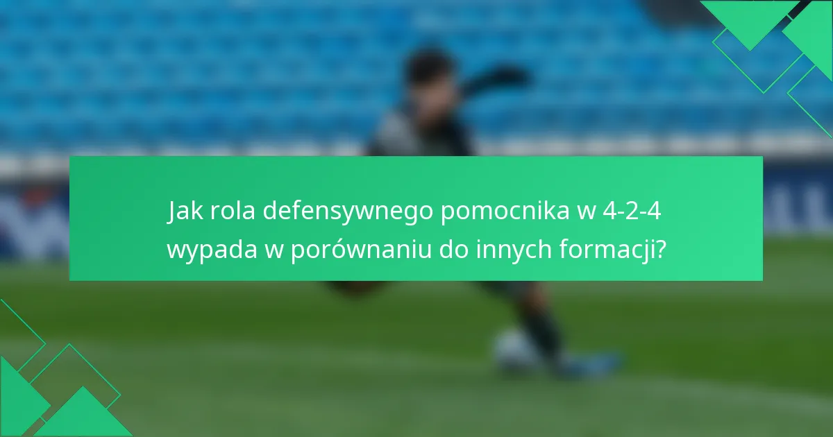 Jak rola defensywnego pomocnika w 4-2-4 wypada w porównaniu do innych formacji?