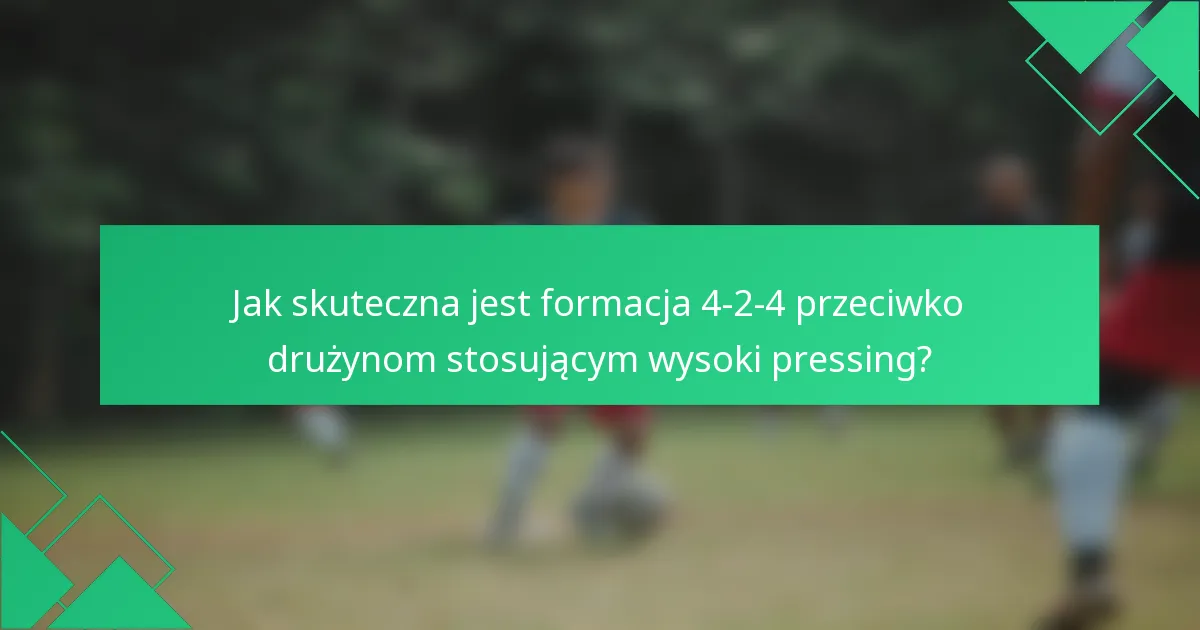 Jak skuteczna jest formacja 4-2-4 przeciwko drużynom stosującym wysoki pressing?