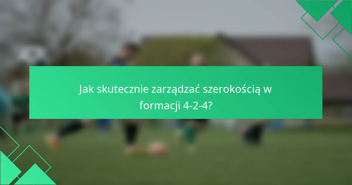 Jak skutecznie zarządzać szerokością w formacji 4-2-4?
