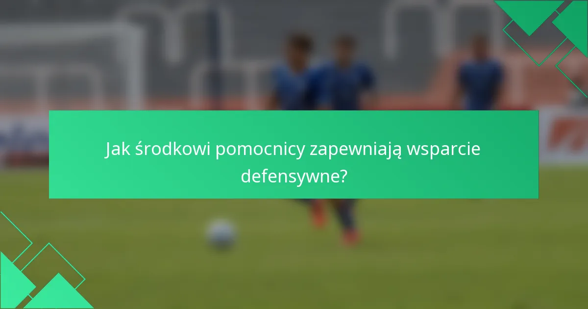 Jak środkowi pomocnicy zapewniają wsparcie defensywne?