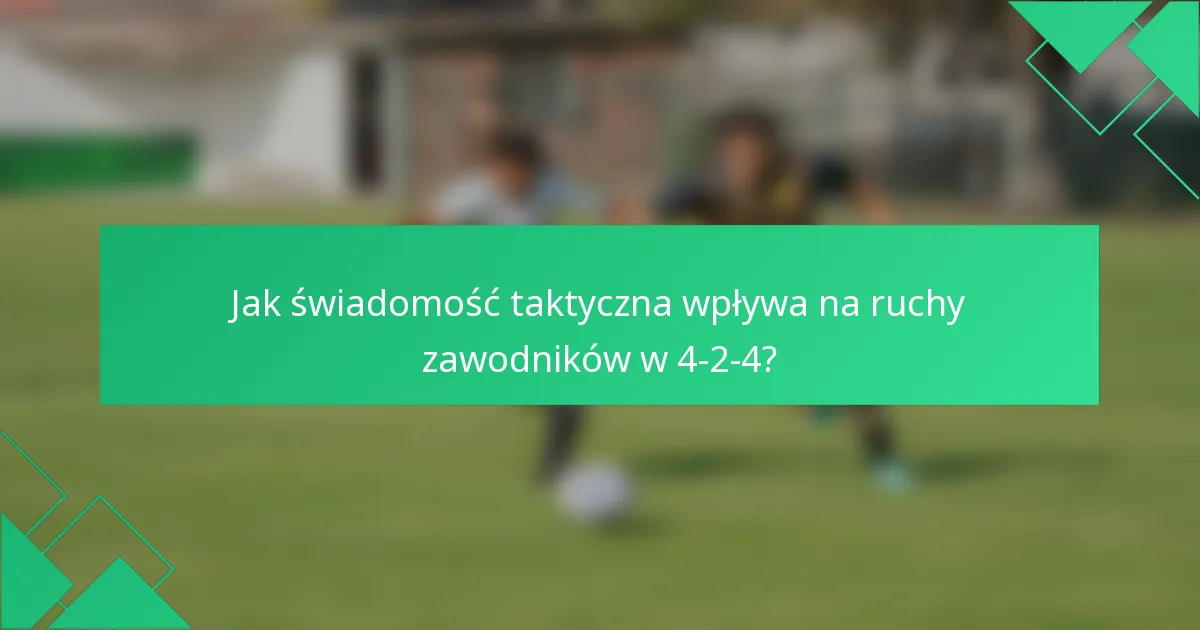 Jak świadomość taktyczna wpływa na ruchy zawodników w 4-2-4?