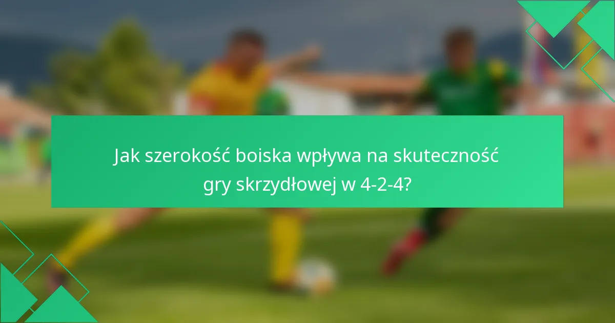 Jak szerokość boiska wpływa na skuteczność gry skrzydłowej w 4-2-4?