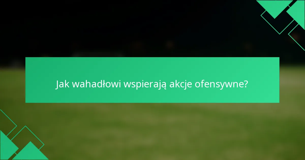 Jak wahadłowi wspierają akcje ofensywne?