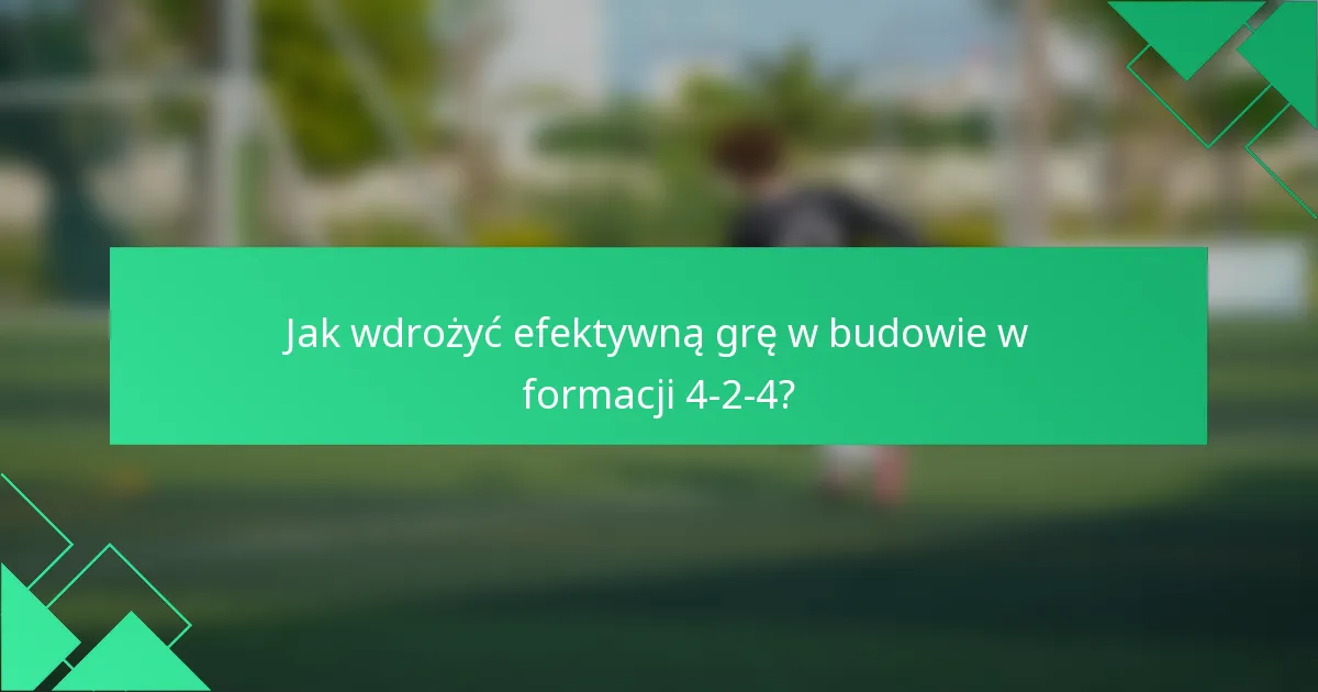 Jak wdrożyć efektywną grę w budowie w formacji 4-2-4?