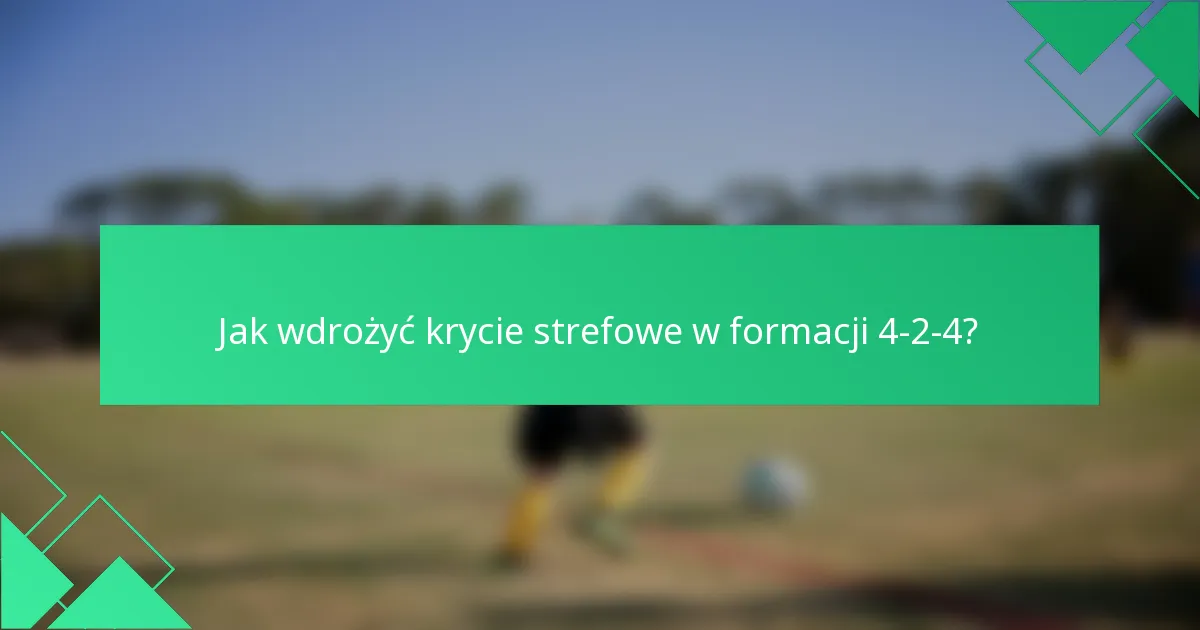 Jak wdrożyć krycie strefowe w formacji 4-2-4?
