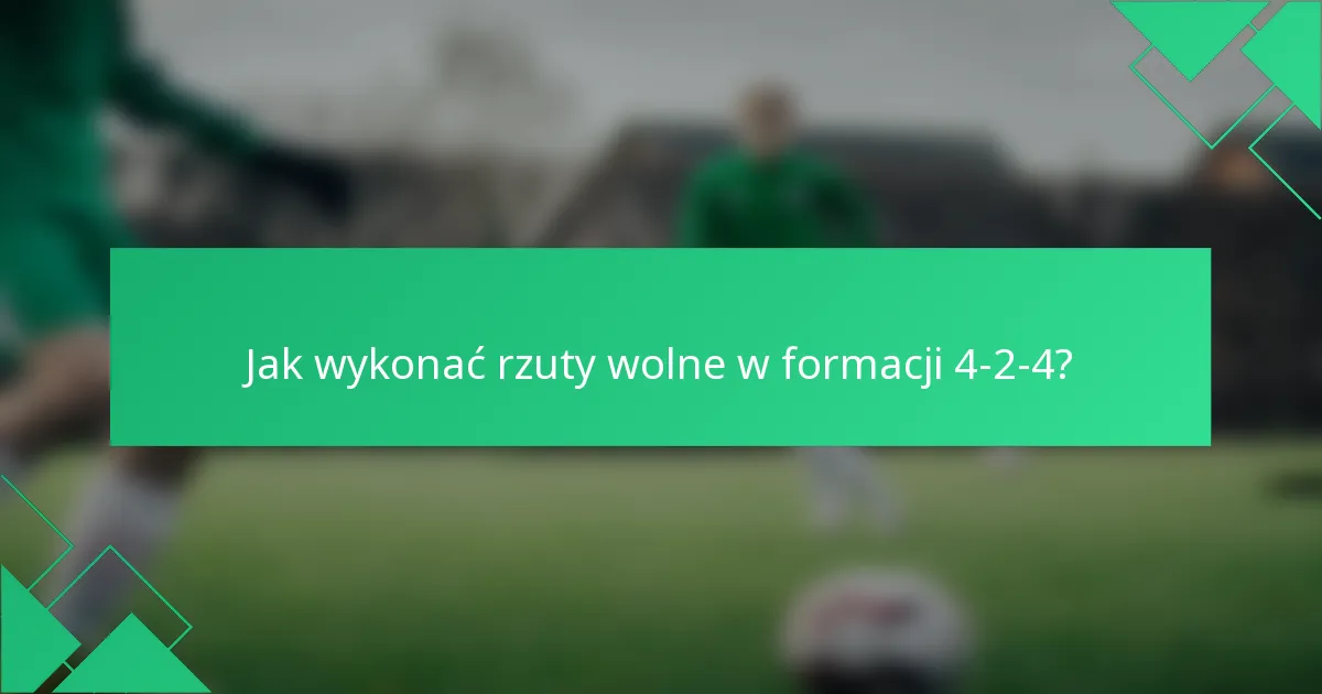 Jak wykonać rzuty wolne w formacji 4-2-4?