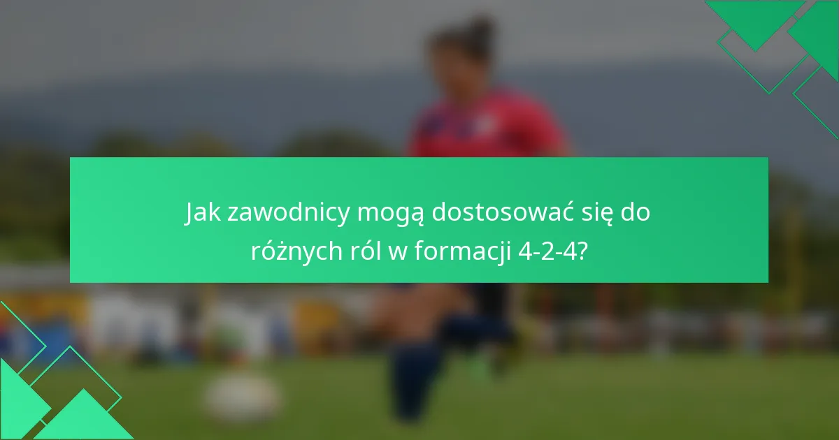 Jak zawodnicy mogą dostosować się do różnych ról w formacji 4-2-4?