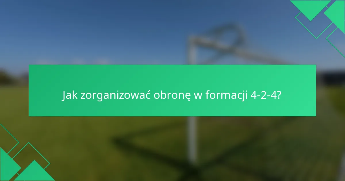 Jak zorganizować obronę w formacji 4-2-4?
