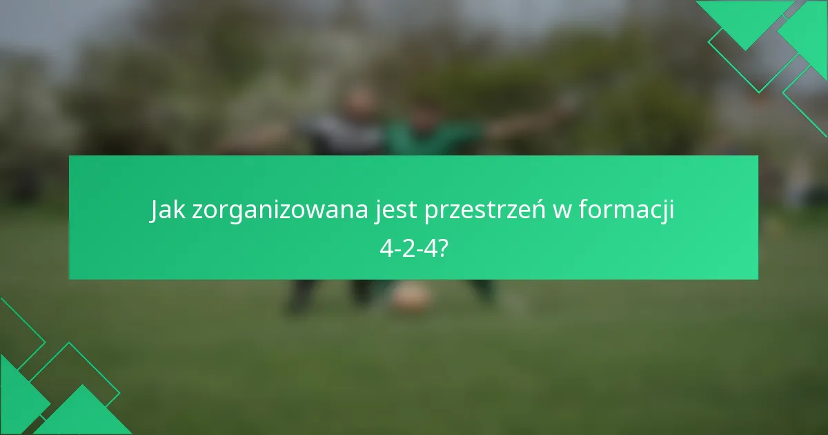 Jak zorganizowana jest przestrzeń w formacji 4-2-4?