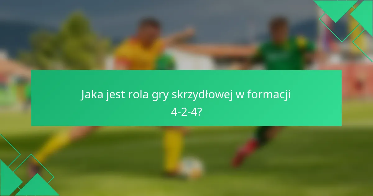 Jaka jest rola gry skrzydłowej w formacji 4-2-4?