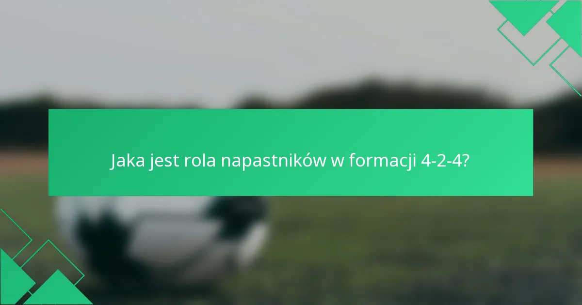 Jaka jest rola napastników w formacji 4-2-4?