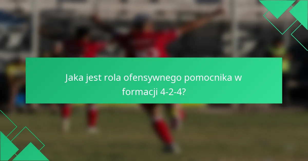 Jaka jest rola ofensywnego pomocnika w formacji 4-2-4?