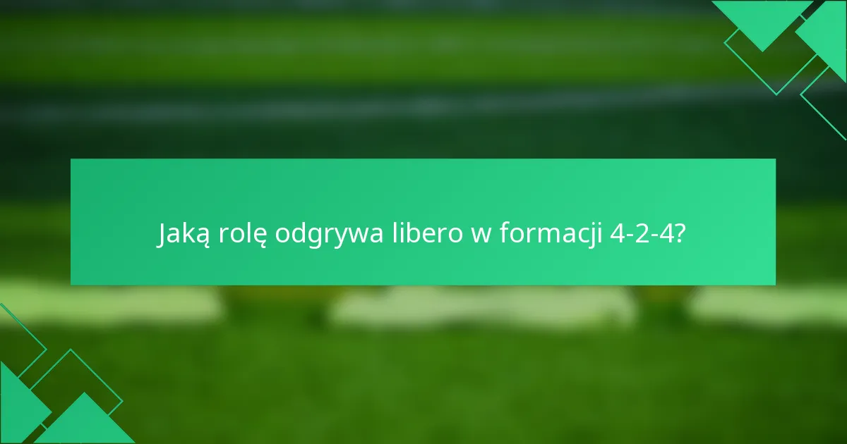Jaką rolę odgrywa libero w formacji 4-2-4?