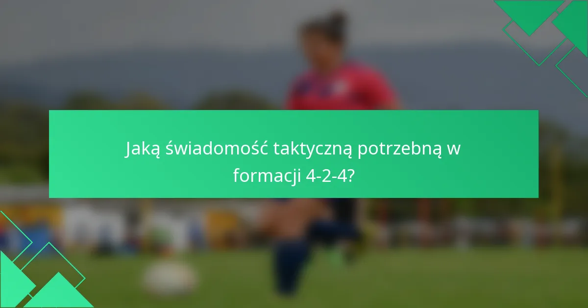 Jaką świadomość taktyczną potrzebną w formacji 4-2-4?