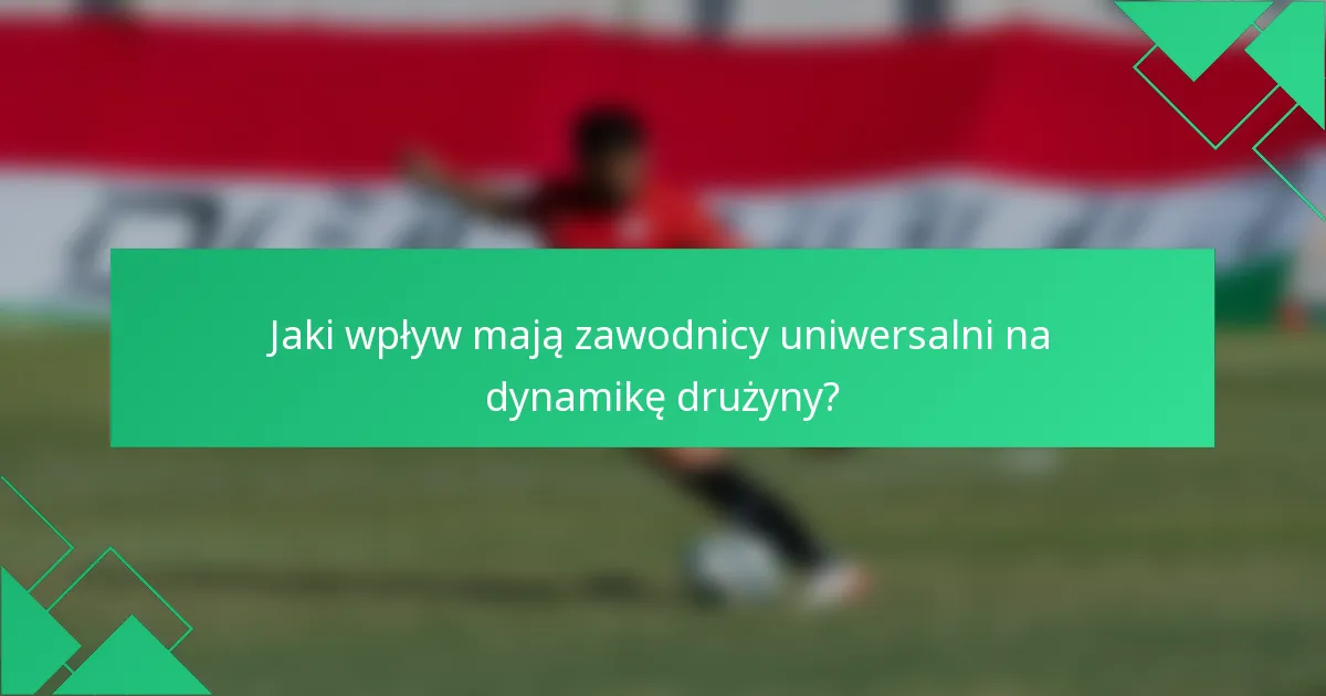 Jaki wpływ mają zawodnicy uniwersalni na dynamikę drużyny?