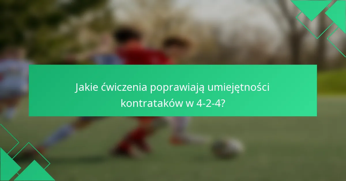 Jakie ćwiczenia poprawiają umiejętności kontrataków w 4-2-4?