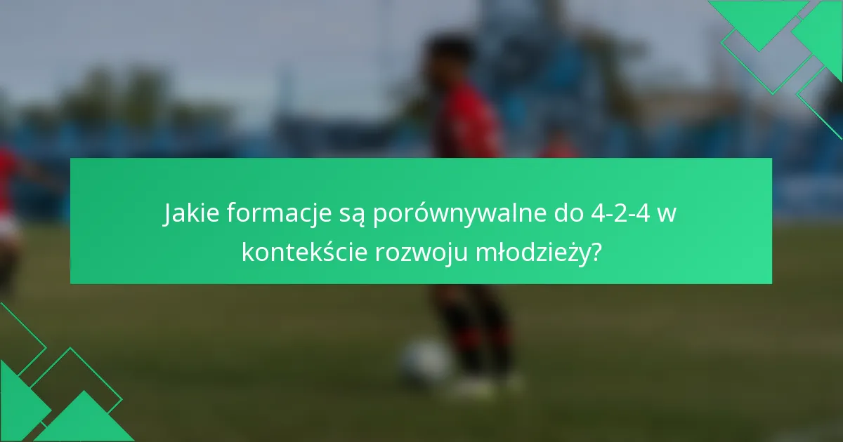 Jakie formacje są porównywalne do 4-2-4 w kontekście rozwoju młodzieży?