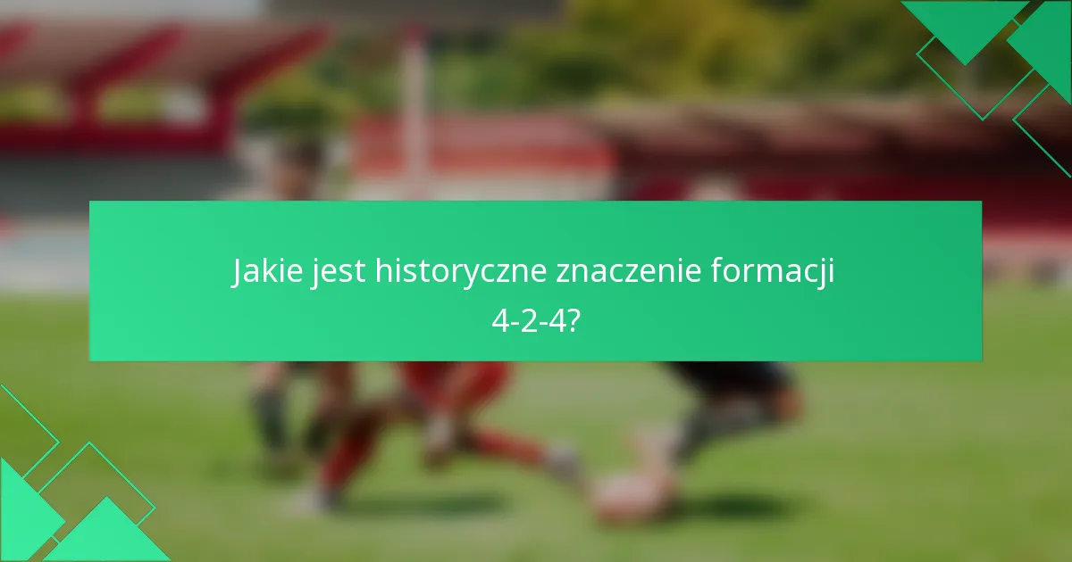 Jakie jest historyczne znaczenie formacji 4-2-4?