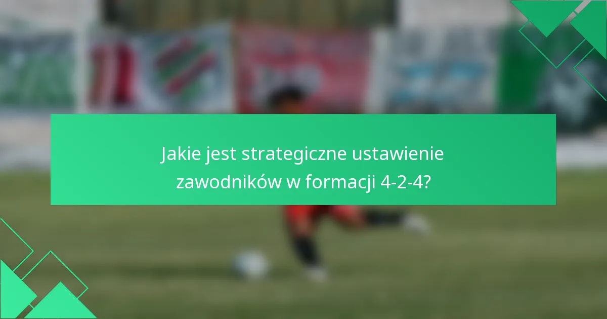 Jakie jest strategiczne ustawienie zawodników w formacji 4-2-4?
