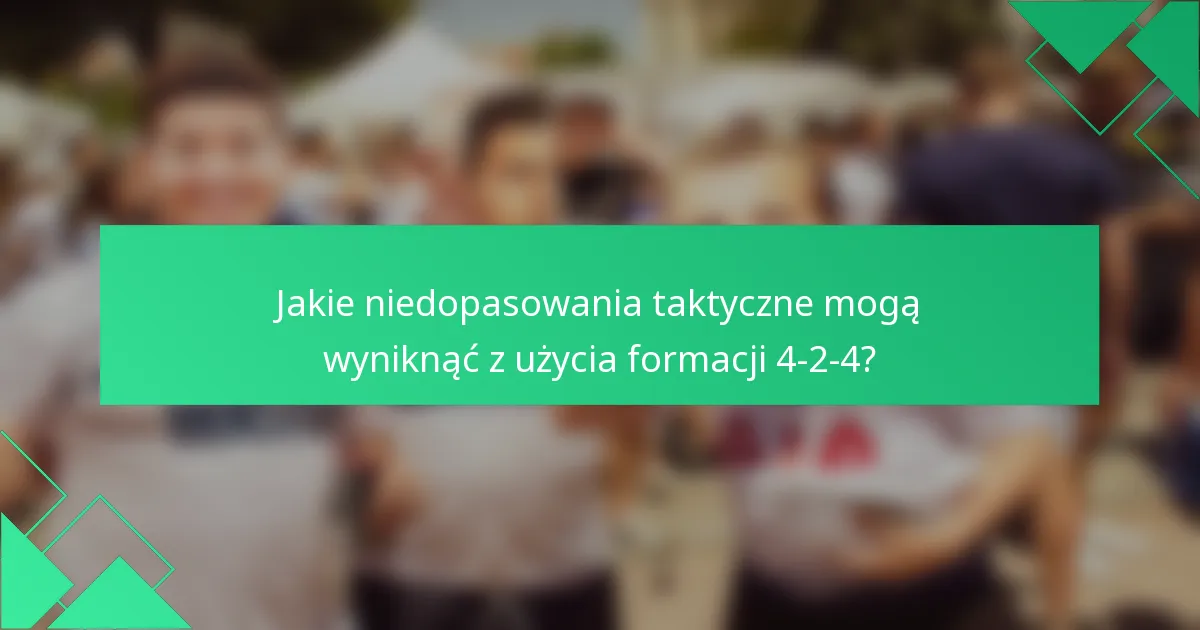 Jakie niedopasowania taktyczne mogą wyniknąć z użycia formacji 4-2-4?