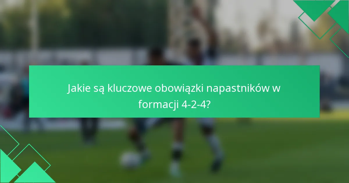 Jakie są kluczowe obowiązki napastników w formacji 4-2-4?