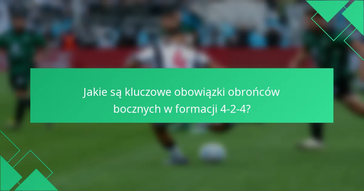 Jakie są kluczowe obowiązki obrońców bocznych w formacji 4-2-4?