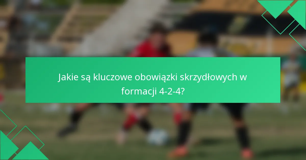 Jakie są kluczowe obowiązki skrzydłowych w formacji 4-2-4?