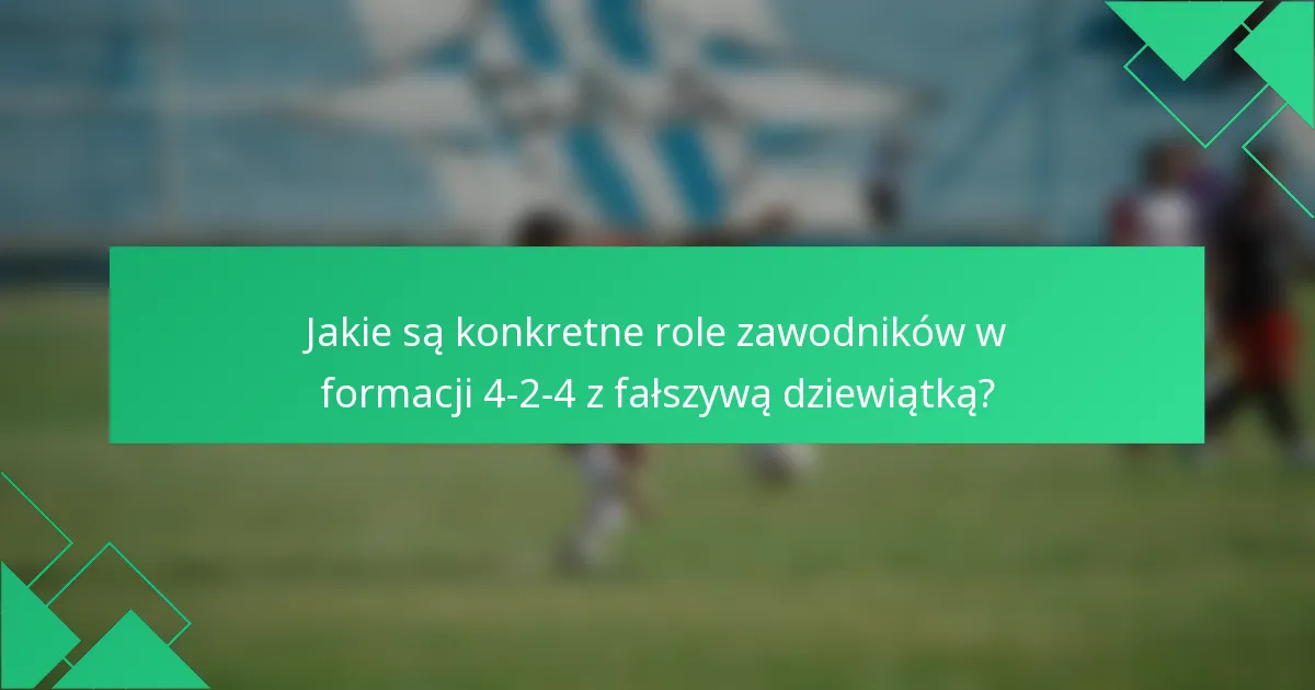 Jakie są konkretne role zawodników w formacji 4-2-4 z fałszywą dziewiątką?