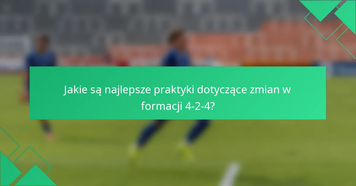 Jakie są najlepsze praktyki dotyczące zmian w formacji 4-2-4?