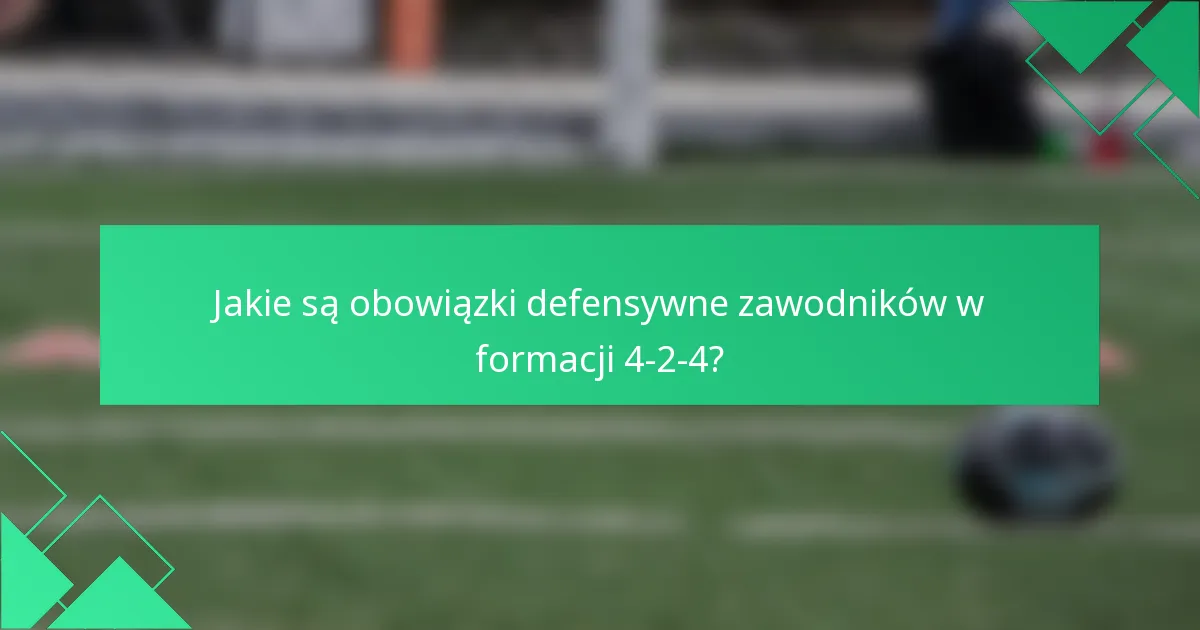 Jakie są obowiązki defensywne zawodników w formacji 4-2-4?
