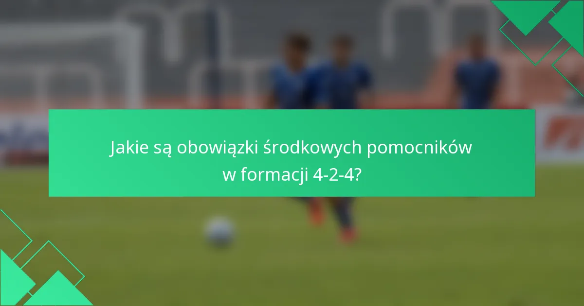 Jakie są obowiązki środkowych pomocników w formacji 4-2-4?